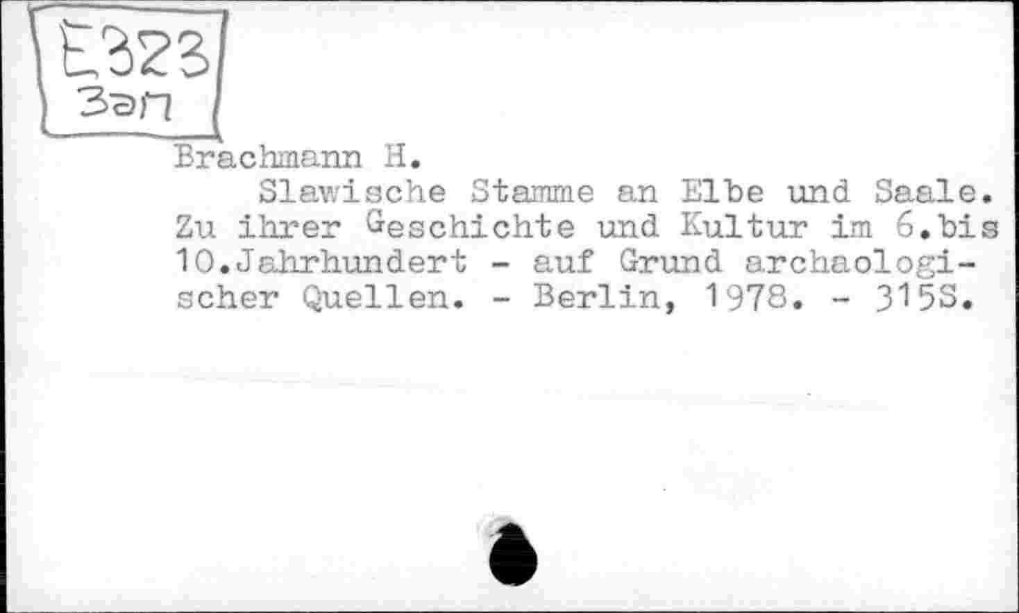 ﻿ГЁзгз]
I Зэп [
Brachmann H.
Slawische Stamme an Elbe und Saale. Zu ihrer Geschichte und Kultur im 6.bis 10.Jahrhundert - auf Grund archäologischer Quellen. - Berlin, 1978. - 3153.